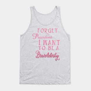 Forget President I Want to be a Bravolebrity Reality TV Tank Top